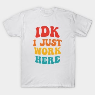 IDK I Just Work Here T-Shirt